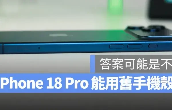 iPhone 18 Pro 機身厚度達 10mm 以上，舊手機殼還可以共用嗎？恐怕無法