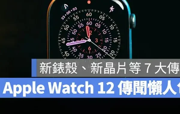 Apple Watch 12 傳聞懶人包！上市時間、陶瓷錶殼、新晶片與續航等 7 大重點整理