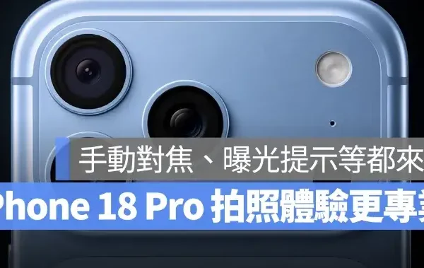iPhone 18 Pro 相機體驗更專業！可能加入手動對焦、曝光提示等 4 項新拍攝功能