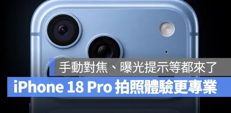 iPhone 18 Pro 相機體驗更專業！可能加入手動對焦、曝光提示等 4 項新拍攝功能